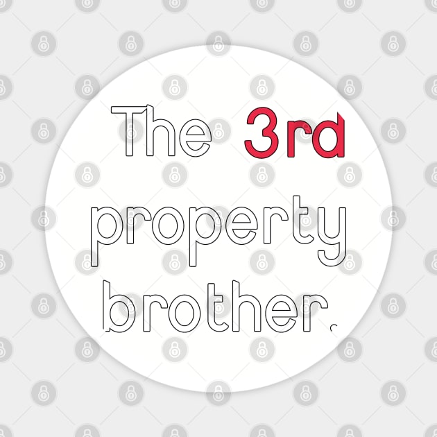 The 3rd property brother. Magnet by JUSTIES DESIGNS